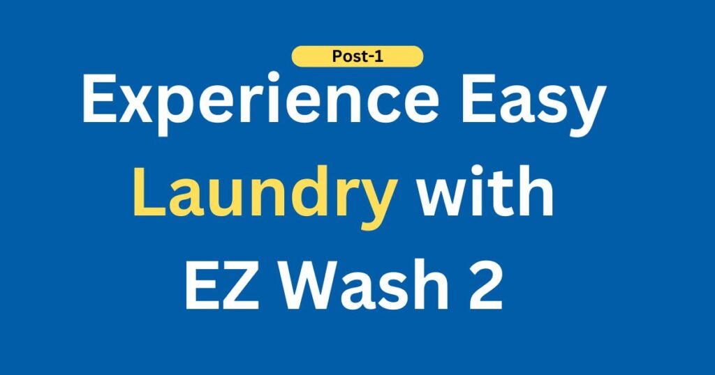 Experience Easy Laundry with EZ Wash 2