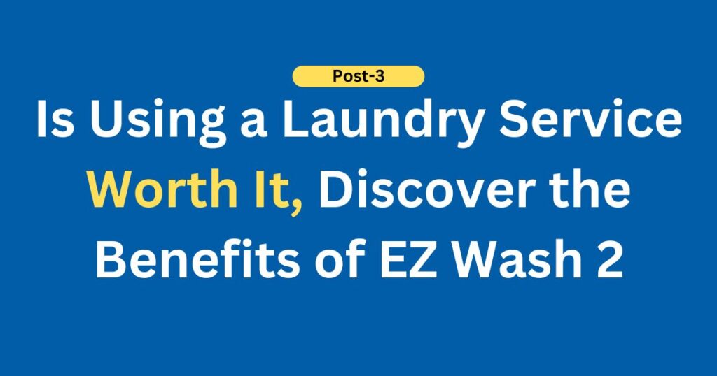 Is Using a Laundry Service Worth It? Discover the Benefits of EZ Wash 2